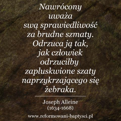 Reformowani Baptyści Zielona Góra: "Nawrócony uważa swą sprawiedliwość za brudne szmaty. Odrzuca ją tak, jak człowiek odrzuciłby zapluskwione szaty naprzykrzającego się żebraka" – Joseph Alleine (1634-1668).