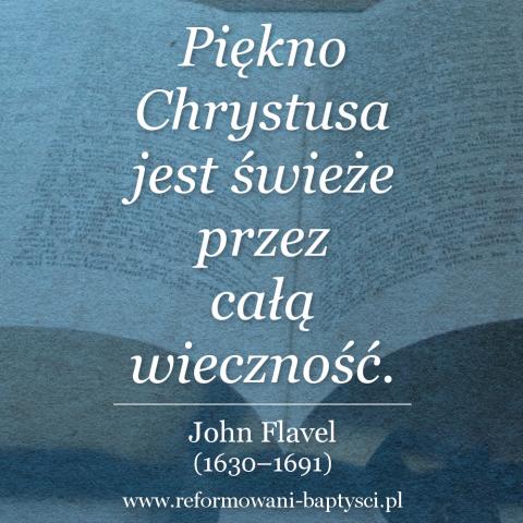 Reformowani Baptyści Zielona Góra: "Piękno Chrystusa jest świeże przez całą wieczność" – John Flavel (1630–1691).