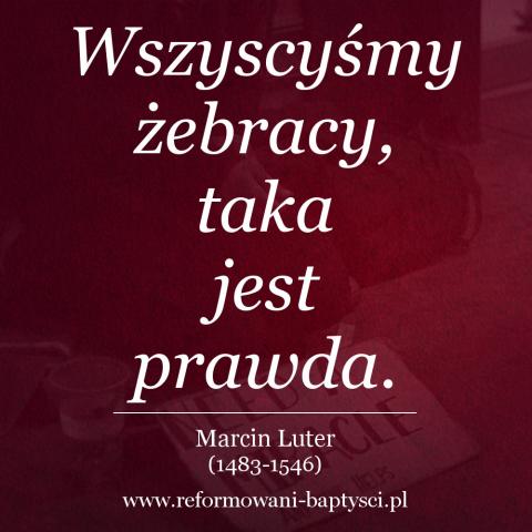 Reformowani Baptyści Zielona Góra: "Wszyscyśmy żebracy, taka jest prawda" – Marcin Luter (1483-1546).