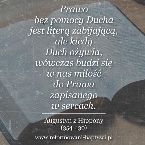 Reformowani Baptyści Zbór w Zielonej Górze: "Prawo bez pomocy Ducha jest literą zabijającą, ale kiedy Duch ożywia, wówczas budzi się w nas miłość do Prawa zapisanego w sercach" – Augustyn z Hippony (354-430).