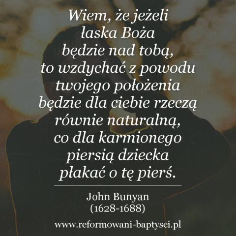 Reformowani Baptyści Zbór w Zielonej Górze: "Wiem, że jeżeli łaska Boża będzie nad tobą, to wzdychać z powodu twojego położenia będzie dla ciebie rzeczą równie naturalną, co dla karmionego piersią dziecka płakać o tę pierś" – John Bunyan (1628-1688).