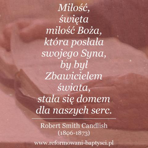 Reformowani Baptyści Zbór w Zielonej Górze: "Miłość, święta miłość Bożą, która posłała swojego Syna, by był Zbawicielem świata, stała się domem dla naszych serc" – Robert Smith Candlish (1806-1873).