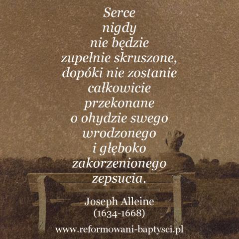 Reformowani Baptyści Zbór w Zielonej Górze: "Serce nigdy nie będzie zupełnie skruszone, dopóki nie zostanie całkowicie przekonane o ohydzie swego wrodzonego i głęboko zakorzenionego zepsucia" – Joseph Alleine (1634-1668).
