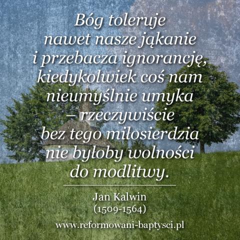 Reformowani Baptyści Zbór w Zielonej Górze: "Bóg toleruje nawet nasze jąkanie i przebacza ignorancję, kiedykolwiek coś nam nieumyślnie umyka – rzeczywiście bez tego miłosierdzia nie byłoby wolności do modlitwy" – Jan Kalwin (1509-1564).