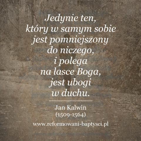 Reformowani Baptyści Zbór w Zielonej Górze: "Jedynie ten, który w samym sobie jest pomniejszony do niczego, i polega na łasce Boga, jest ubogi w duchu" – Jan Kalwin (1509-1564).