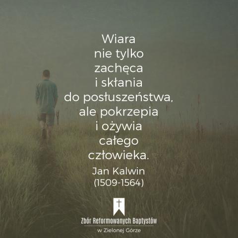 Reformowani Baptyści Zbór w Zielonej Górze: "Wiara nie tylko zachęca i skłania do posłuszeństwa, ale pokrzepia i ożywia całego człowieka" – Jan Kalwin (1509-1564).