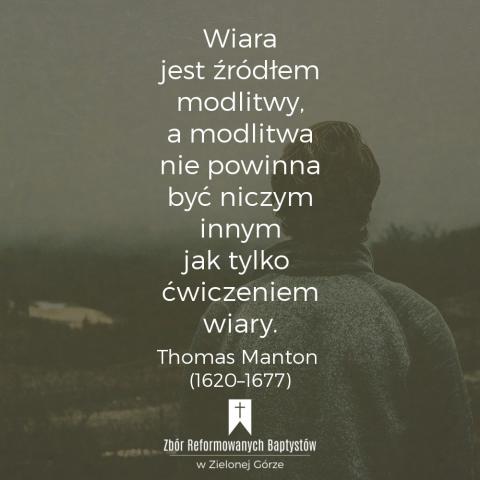 Reformowani Baptyści Zbór w Zielonej Górze: 'Wiara jest źródłem modlitwy, a modlitwa nie powinna być niczym innym jak tylko ćwiczeniem wiary" – Thomas Manton (1620–1677).