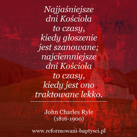 Reformowani Baptyści Zielona Góra: Najjaśniejsze dni Kościoła to czasy, kiedy głoszenie jest szanowane; najciemniejsze dni Kościoła to czasy, kiedy jest ono traktowane lekko" – John Charles Ryle (1816-1900)