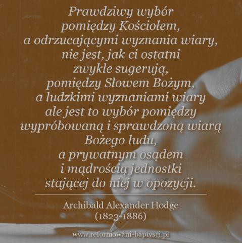 Reformowani Baptyści Zielona Góra: "Jeżeli człowiek odrzuca pomoc oferowaną w postaci doktryn sukcesywnie opracowywanych i definiowanych przez Kościół, musi indywidualnie wypracować swoje własne wyznanie wiary korzystając tylko ze swojego własnego rozeznania. Prawdziwy wybór pomiędzy Kościołem, a odrzucającymi wyznania wiary, nie jest, jak ci ostatni zwykle sugerują, pomiędzy Słowem Bożym, a ludzkimi wyznaniami wiary ale jest to wybór pomiędzy wypróbowaną i sprawdzoną wiarą Bożego ludu, a prywatnym osądem i