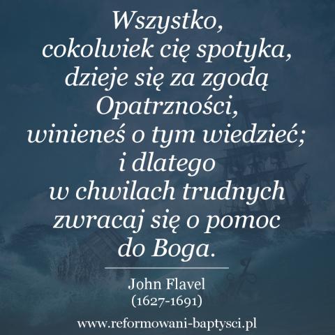 Reformowani Baptyści Zielona Góra: Wszystko, cokolwiek cię spotyka, dzieje się za zgodą Opatrzności, winieneś o tym wiedzieć; i dlatego w chwilach trudnych zwracaj się o pomoc do Boga – John Flavel (1627–1691).